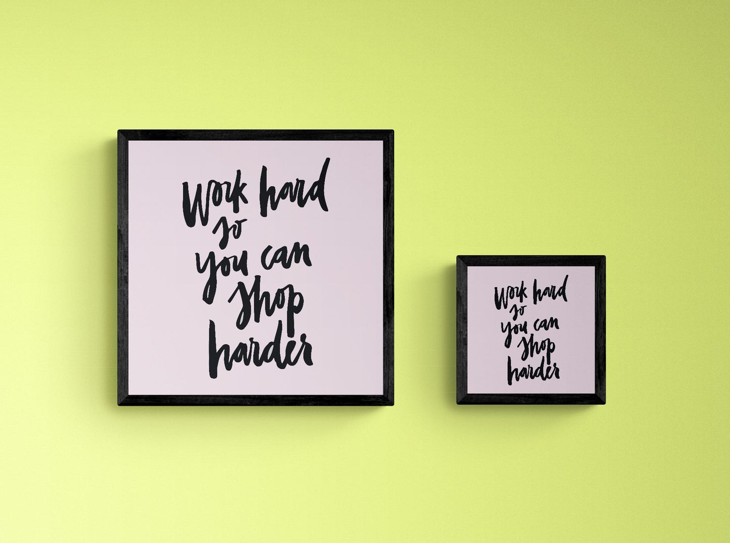 Work Hard so you can Shop Harder