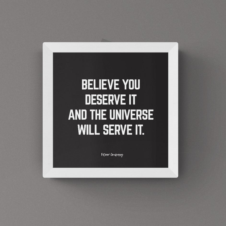 Believe you deserve it